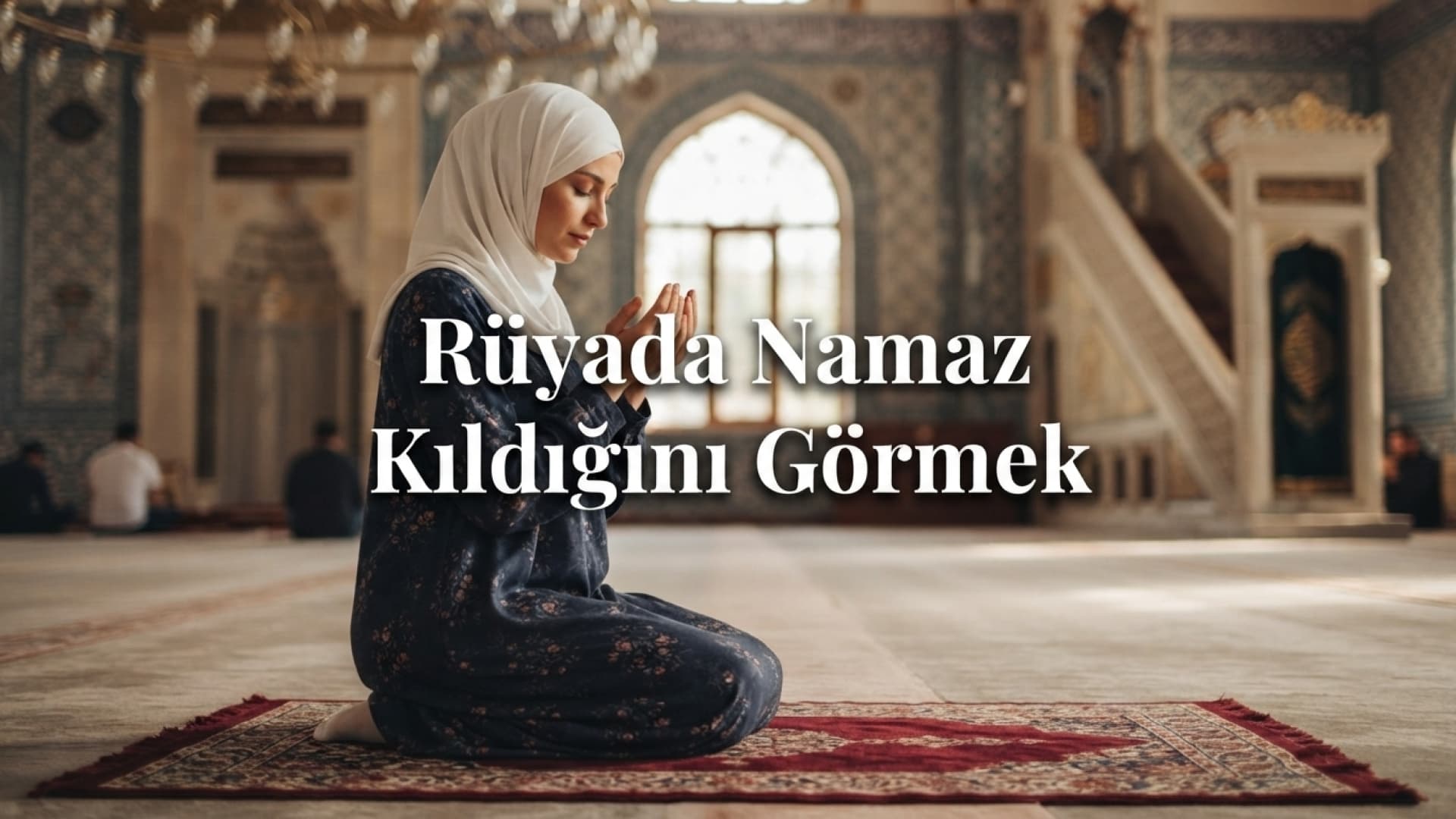 Rüyada Namaz Kılmak Nasıl Yorumlanır? İşte Rüyada İbadet Etmenin Anlamı